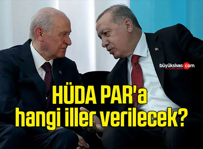 HÜDA PAR’a hangi iller verilecek?