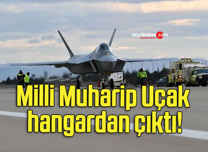 Milli Muharip Uçak hangardan çıktı!