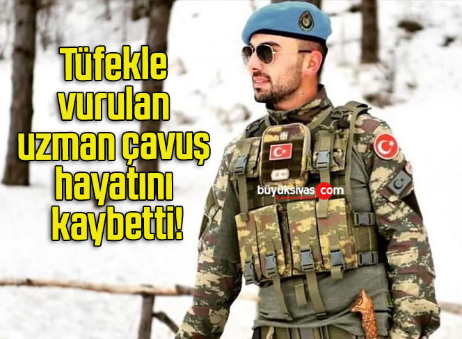 Tüfekle vurulan uzman çavuş hayatını kaybetti!