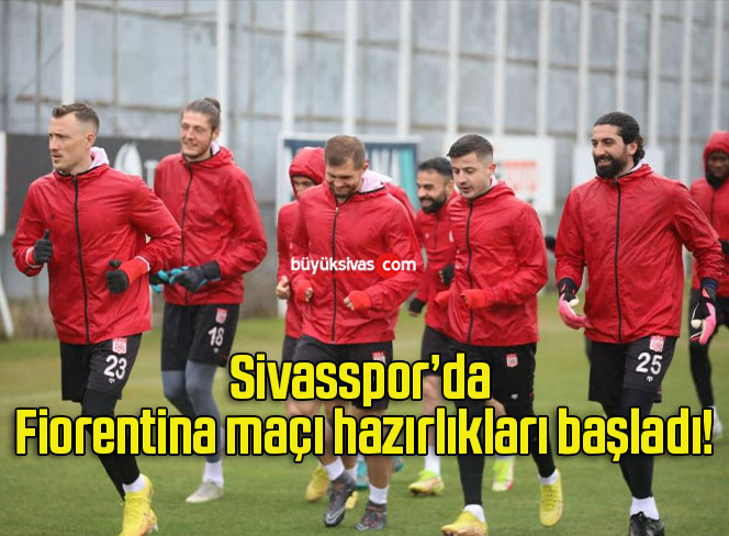 Sivasspor’da Fiorentina maçı hazırlıkları başladı!