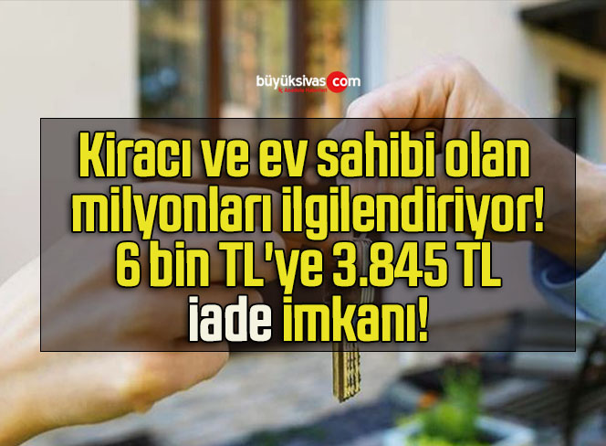 Kiracı ve ev sahibi olan milyonları ilgilendiriyor! 6 bin TL’ye 3.845 TL iade imkanı!