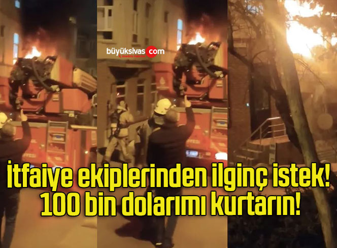 İtfaiye ekiplerinden ilginç istek! 100 bin dolarımı kurtarın!