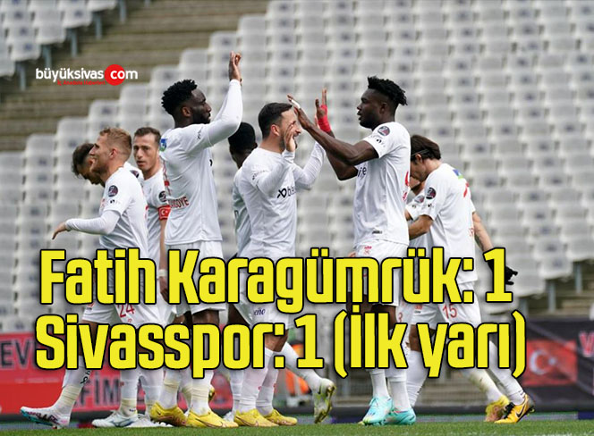 Fatih Karagümrük: 1 – Sivasspor: 1 (İlk yarı)