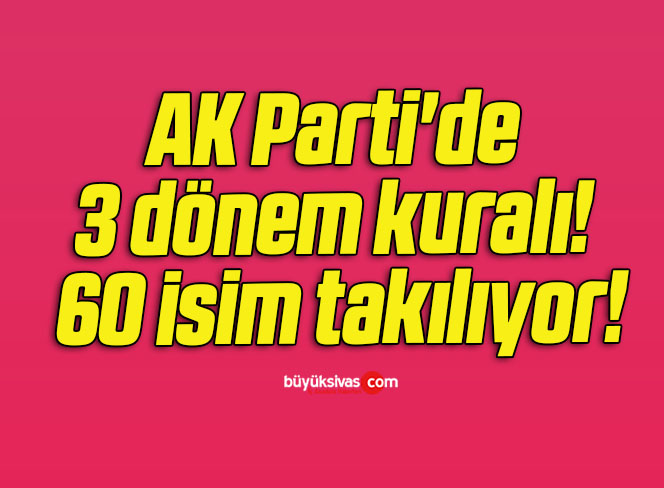 AK Parti’de 3 dönem kuralı! 60 isim takılıyor!