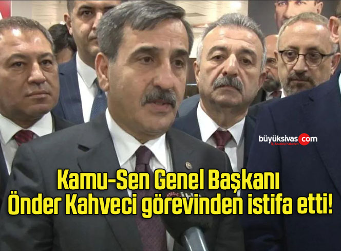 Kamu-Sen Genel Başkanı Önder Kahveci görevinden istifa etti!