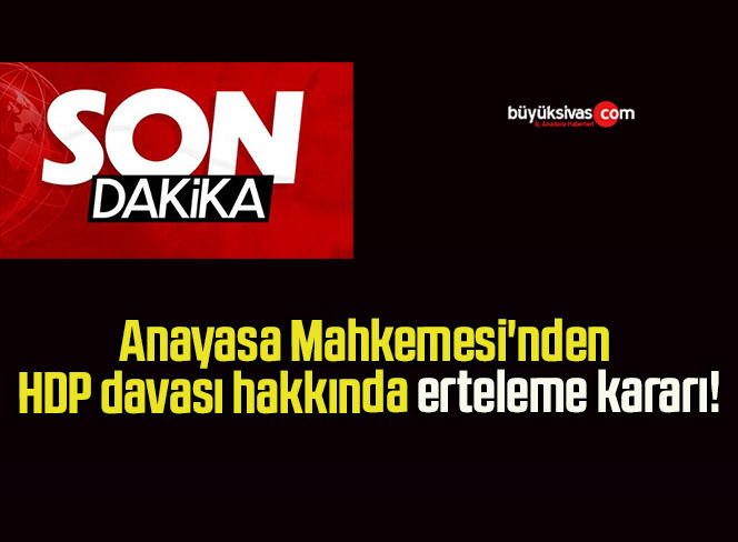 Anayasa Mahkemesi’nden HDP davası hakkında erteleme kararı!