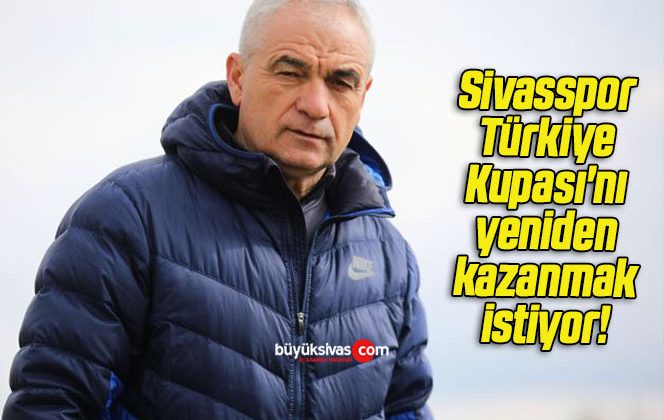 Sivasspor Türkiye Kupası’nı yeniden kazanmak istiyor!