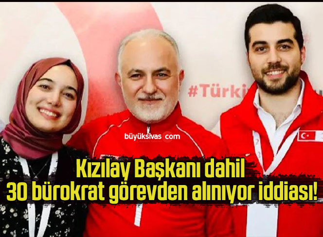 Kızılay Başkanı dahil 30 bürokrat görevden alınıyor iddiası!