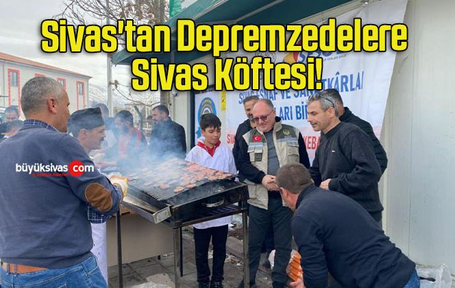 Sivas’tan Depremzedelere Sivas Köftesi!