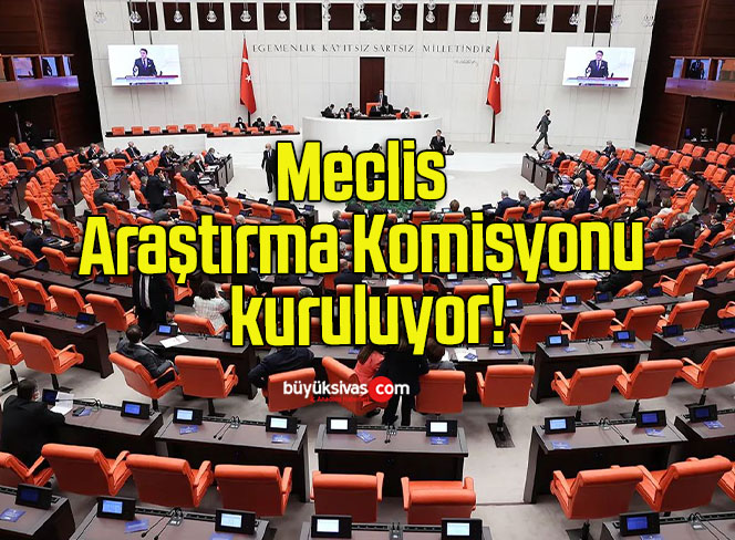 Meclis Araştırma Komisyonu kuruluyor!