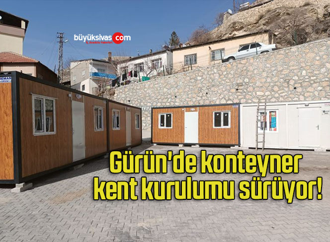 Gürün’de konteyner kent kurulumu sürüyor!