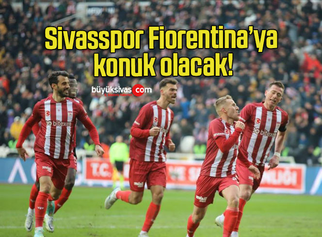 Sivasspor Fiorentina’ya konuk olacak!