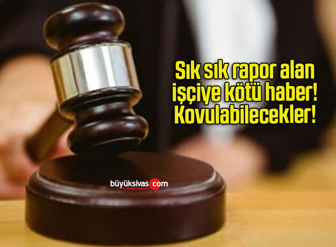 Sık sık rapor alan işçiye kötü haber! Kovulabilecekler!