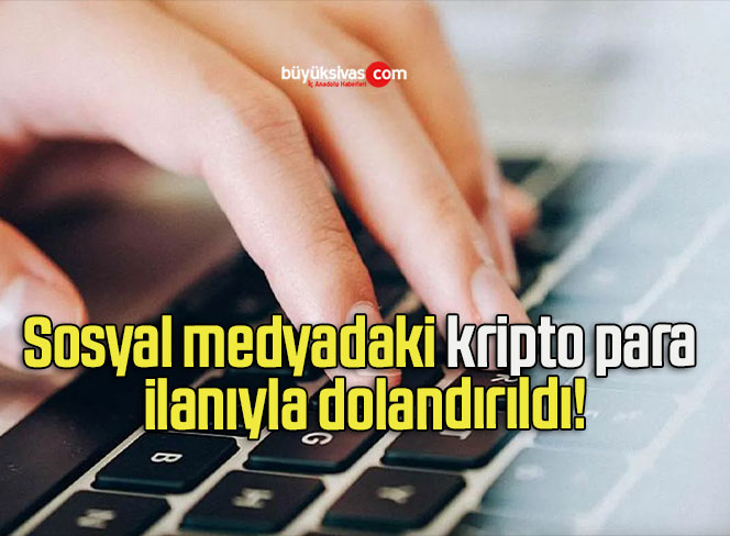 Sosyal medyadaki kripto para ilanıyla dolandırıldı!
