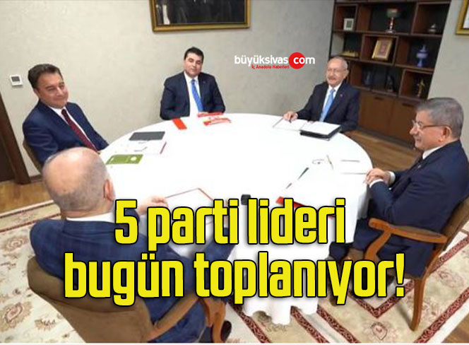 5 parti lideri bugün toplanıyor!