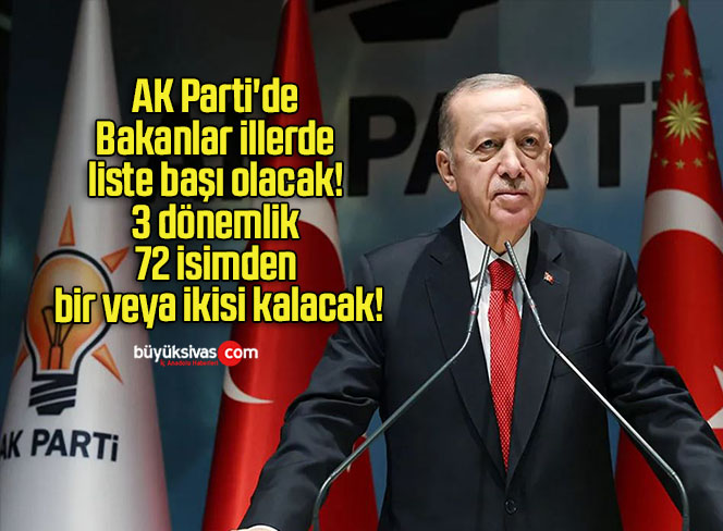 AK Parti’de Bakanlar illerde liste başı olacak! 3 dönemlik 72 isimden bir veya ikisi kalacak!
