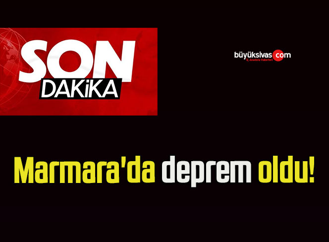 Marmara’da deprem oldu!