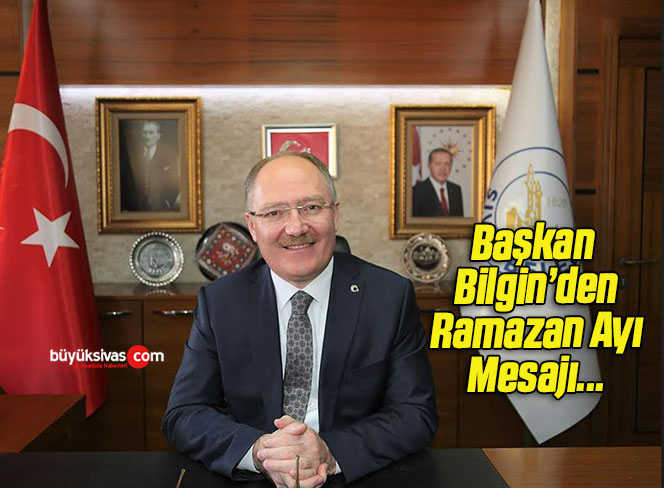Başkan Bilgin’den Ramazan Ayı Mesajı…