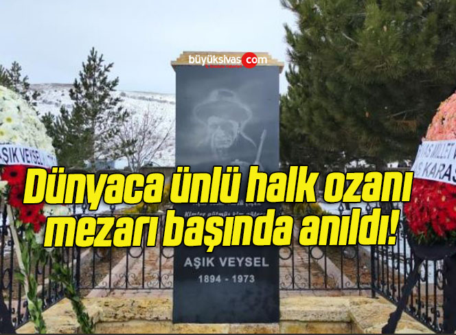 Dünyaca ünlü halk ozanı mezarı başında anıldı!