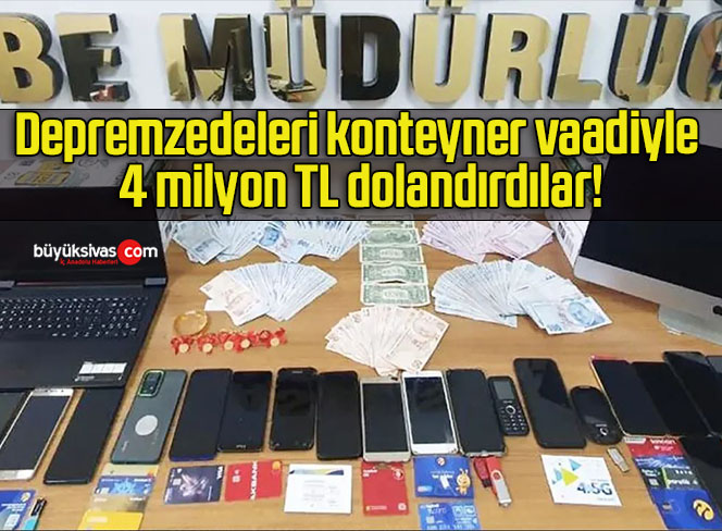 Depremzedeleri konteyner vaadiyle 4 milyon TL dolandırdılar!