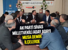 AK Parti Sivas Milletvekili Aday Adayı Musa Demir ilçelerde