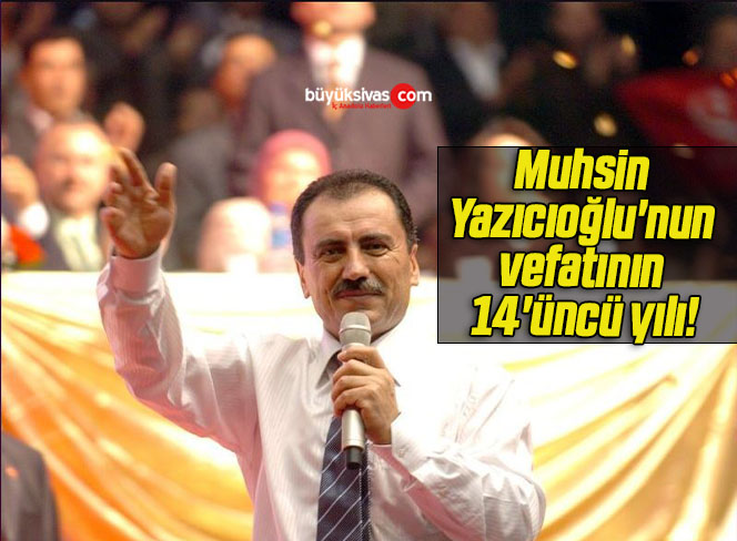 Muhsin Yazıcıoğlu’nun vefatının 14’üncü yılı!