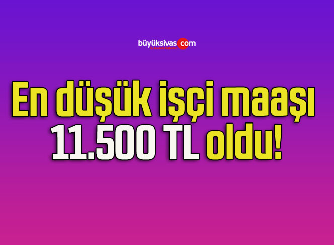 En düşük işçi maaşı 11.500 TL oldu!