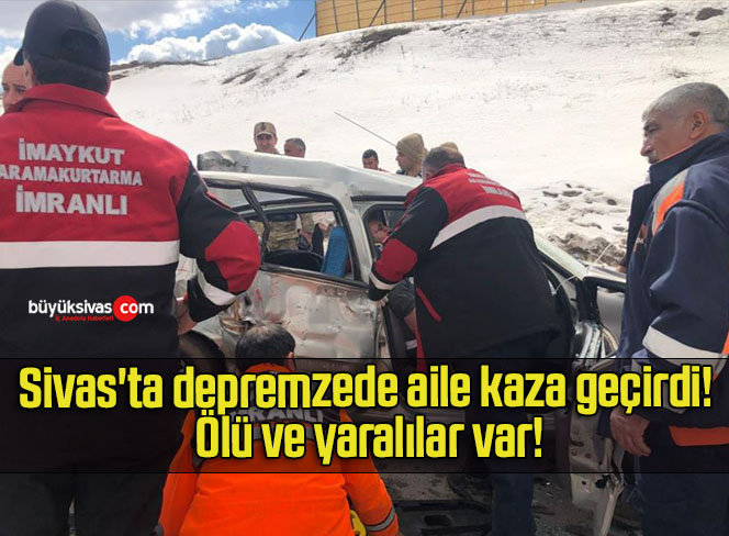 Sivas’ta depremzede aile kaza geçirdi! Ölü ve yaralılar var!