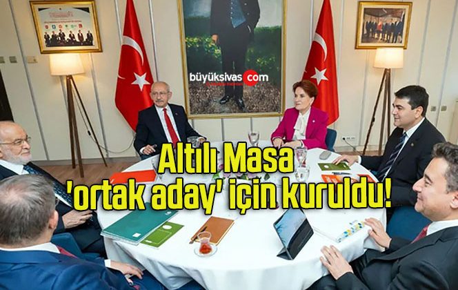 Altılı Masa ‘ortak aday’ için kuruldu!