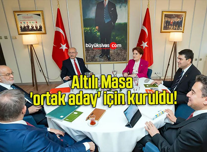 Altılı Masa ‘ortak aday’ için kuruldu!