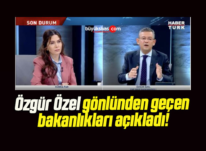 Özgür Özel gönlünden geçen bakanlıkları açıkladı!