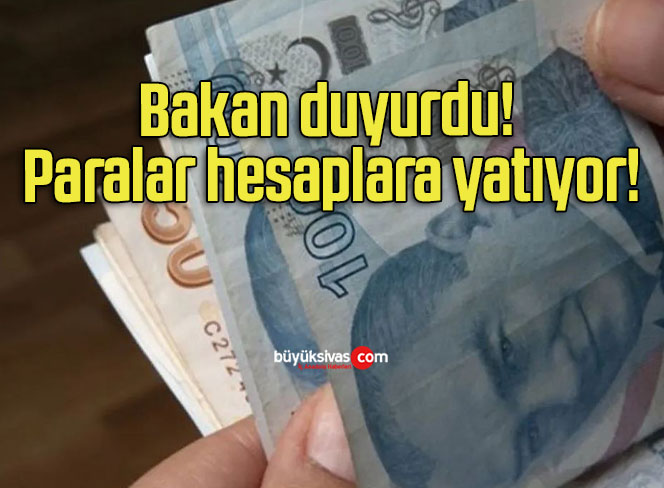 Bakan duyurdu! Paralar hesaplara yatıyor!