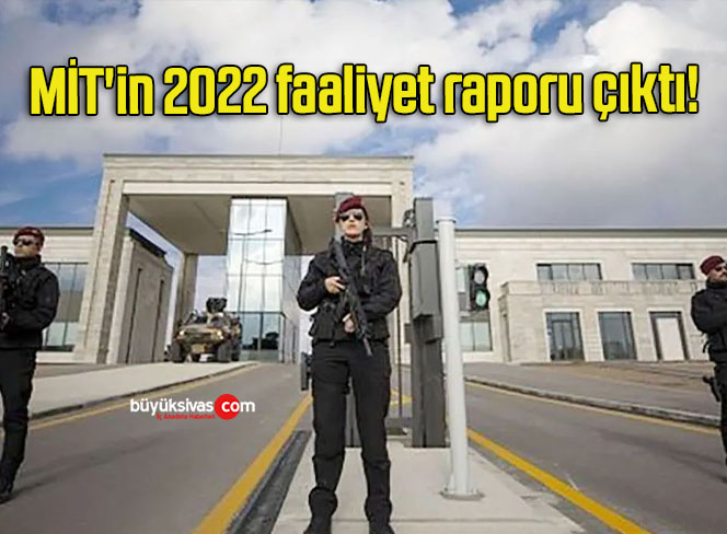 MİT’in 2022 faaliyet raporu çıktı!