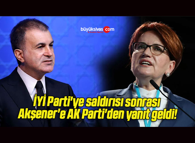 İYİ Parti’ye saldırısı sonrası Akşener’e AK Parti’den yanıt geldi!