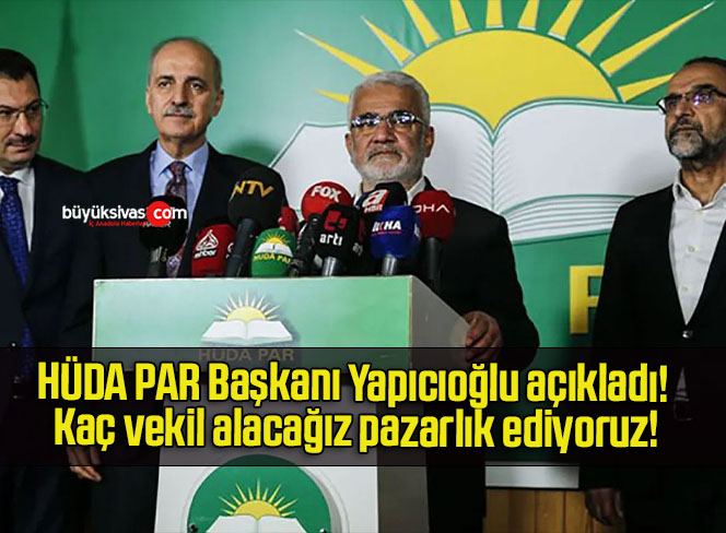 HÜDA PAR Başkanı Yapıcıoğlu açıkladı! Kaç vekil alacağız pazarlık ediyoruz!