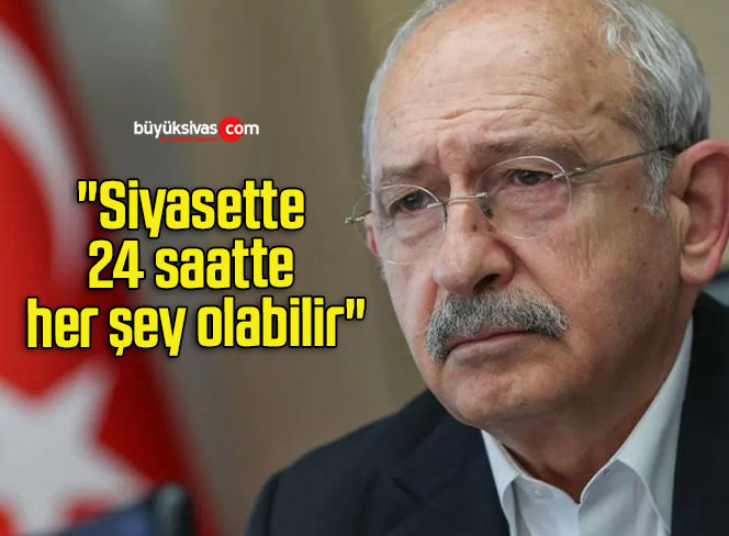 “Siyasette 24 saatte her şey olabilir”