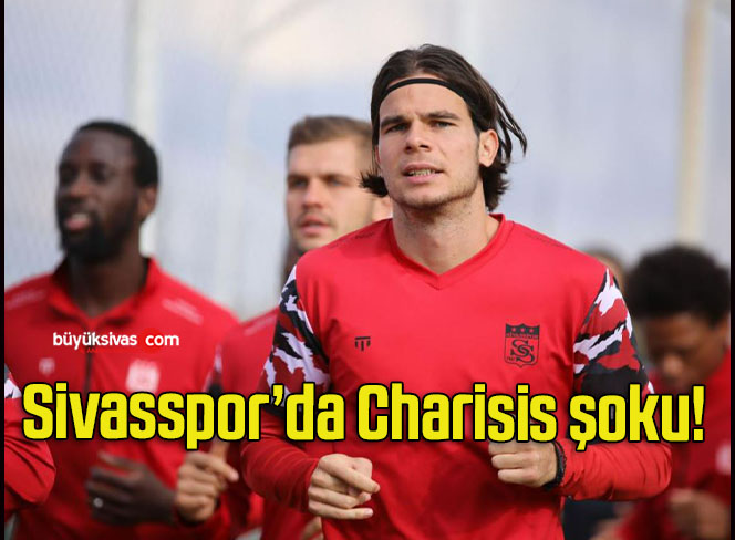 Sivasspor’da Charisis şoku!