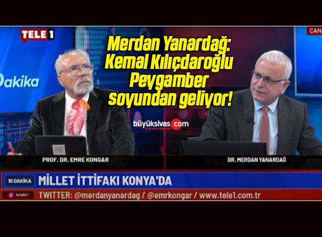 Merdan Yanardağ: Kemal Kılıçdaroğlu Peygamber soyundan geliyor!
