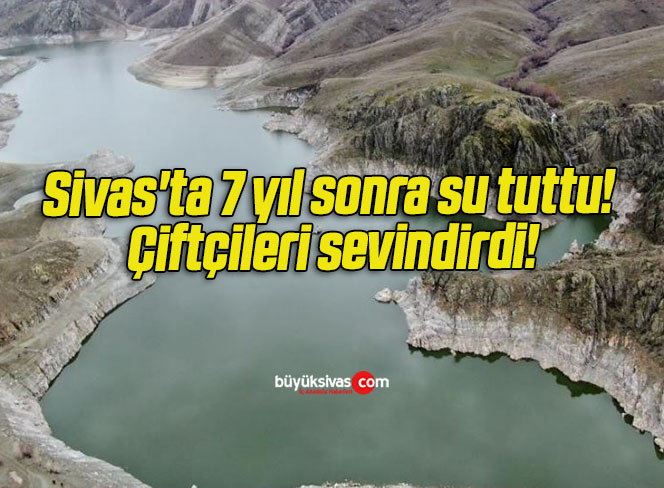 Sivas’ta 7 yıl sonra su tuttu! Çiftçileri sevindirdi!