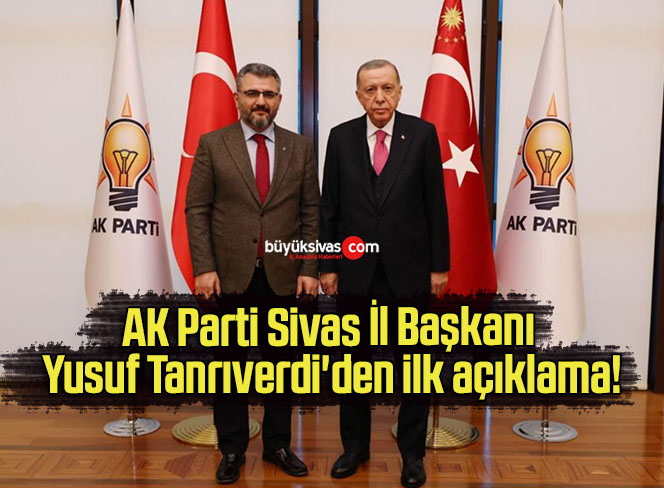 AK Parti Sivas İl Başkanı Yusuf Tanrıverdi’den ilk açıklama!