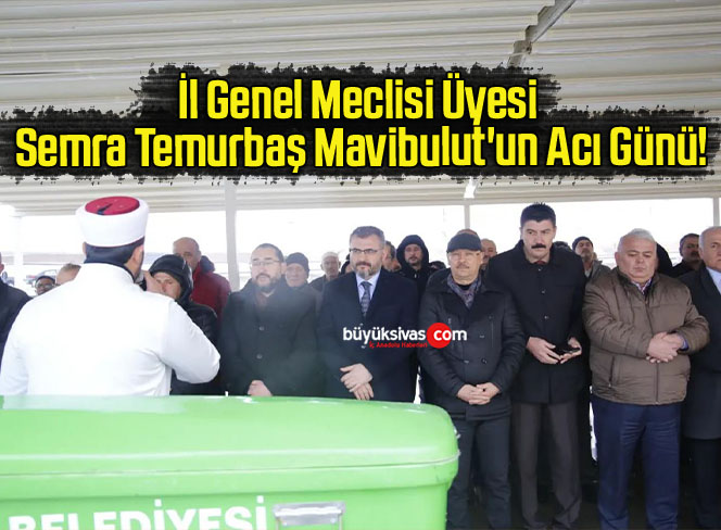 İl Genel Meclisi Üyesi Semra Temurbaş Mavibulut’un Acı Günü!