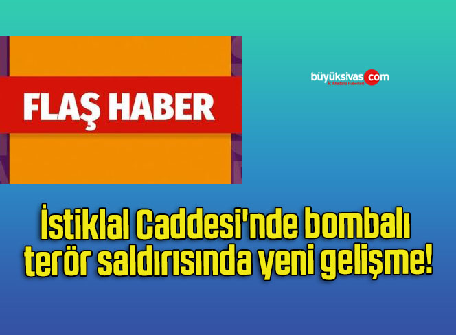 İstiklal Caddesi’nde bombalı terör saldırısında yeni gelişme!