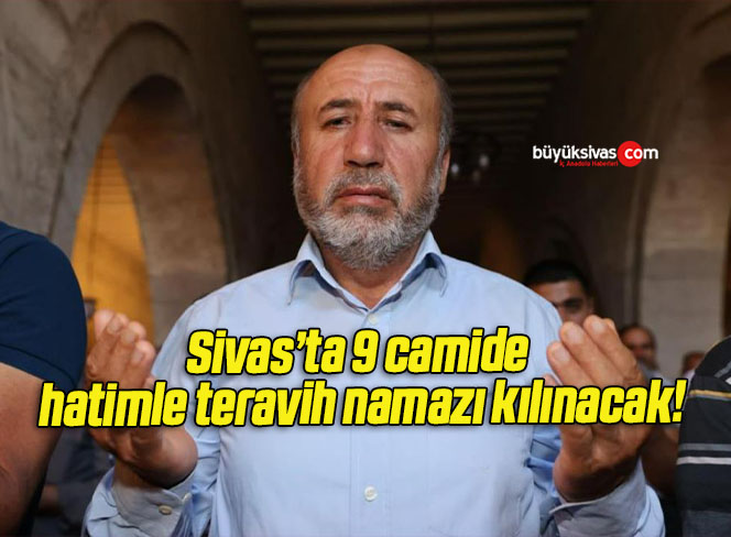 Sivas’ta 9 camide hatimle teravih namazı kılınacak!