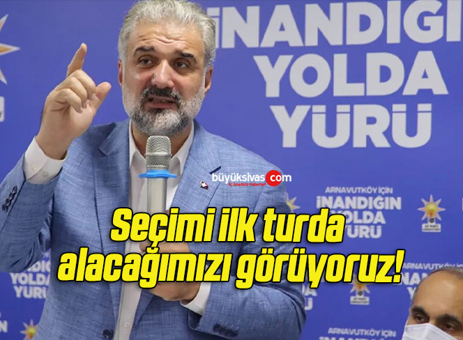 Seçimi ilk turda alacağımızı görüyoruz!
