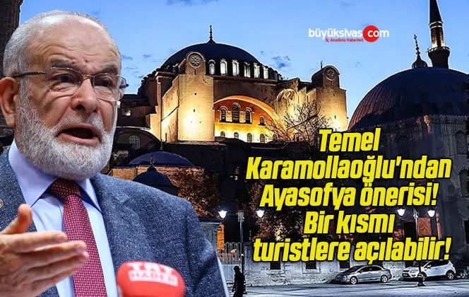 Temel Karamollaoğlu’ndan Ayasofya önerisi! Bir kısmı turistlere açılabilir!