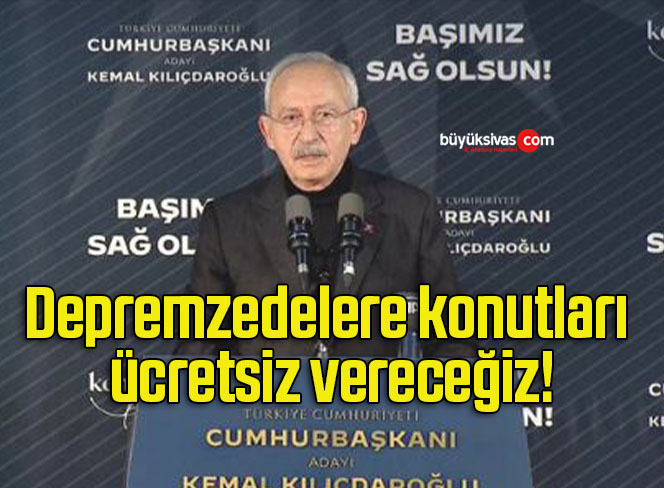 Depremzedelere konutları ücretsiz vereceğiz!