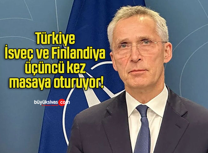 Türkiye, İsveç ve Finlandiya üçüncü kez masaya oturuyor!