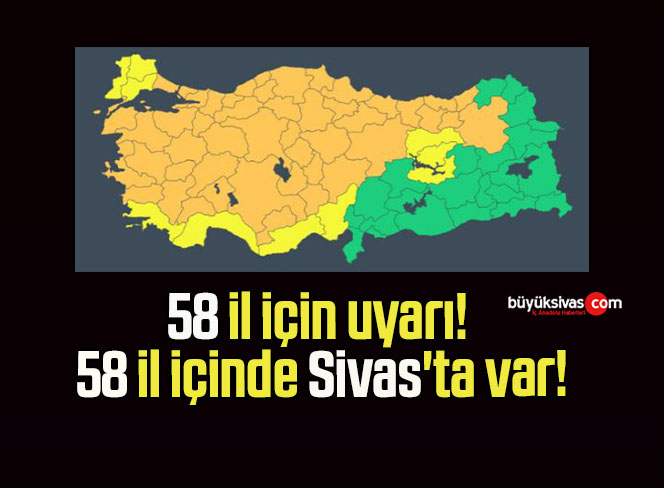 58 il için uyarı! 58 il içinde Sivas’ta var!