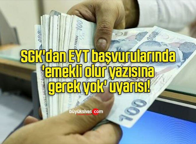 SGK’dan EYT başvurularında ’emekli olur yazısına gerek yok’ uyarısı!