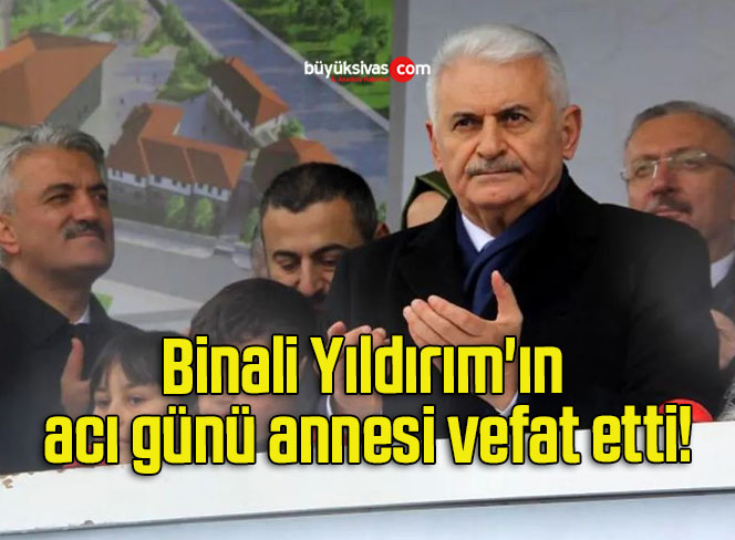 Binali Yıldırım’ın acı günü annesi vefat etti!